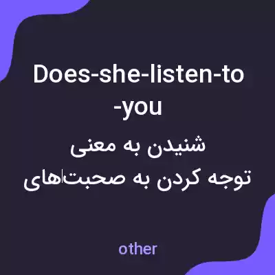 معنی does-she-listen-to-you به فارسی معنی does-she-listen-to-you به فارسی