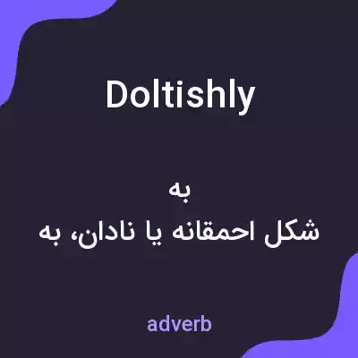 معنی doltishly به فارسی معنی doltishly به فارسی