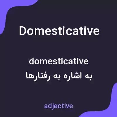 معنی domesticative به فارسی معنی domesticative به فارسی