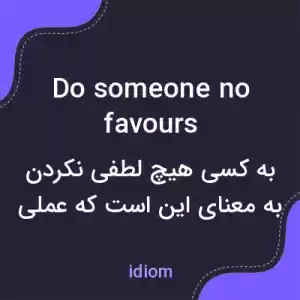 معنی do someone no favours به فارسی معنی do someone no favours به فارسی