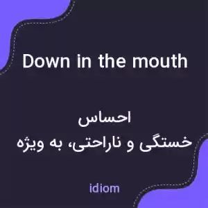معنی down in the mouth به فارسی معنی down in the mouth به فارسی