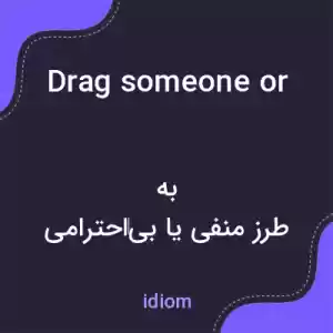 معنی drag someone or something through the dirt به فارسی