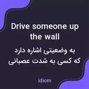 معنی drive someone up the wall به فارسی معنی drive someone up the wall به فارسی