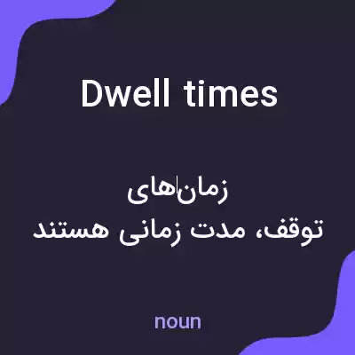 معنی dwell times به فارسی معنی dwell times به فارسی