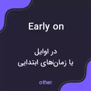 معنی early on به فارسی معنی early on به فارسی