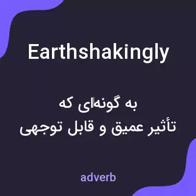 معنی earthshakingly به فارسی معنی earthshakingly به فارسی