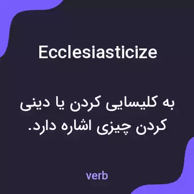 معنی ecclesiasticize به فارسی معنی ecclesiasticize به فارسی