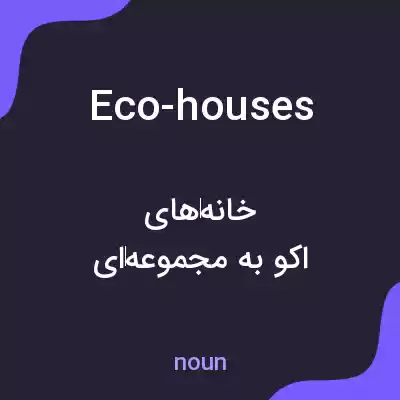 معنی eco-houses به فارسی معنی eco-houses به فارسی
