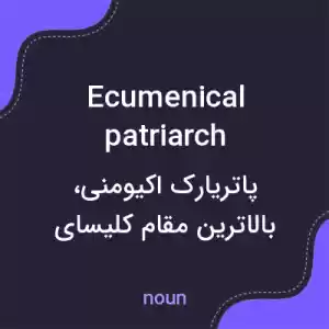 معنی ecumenical patriarch به فارسی معنی ecumenical patriarch به فارسی