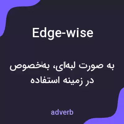 معنی edge-wise به فارسی معنی edge-wise به فارسی