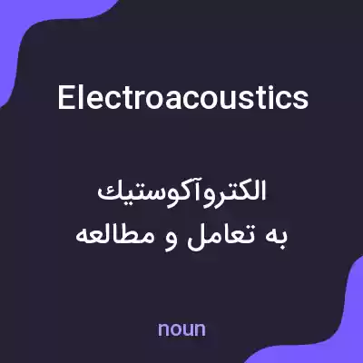 معنی electroacoustics به فارسی معنی electroacoustics به فارسی