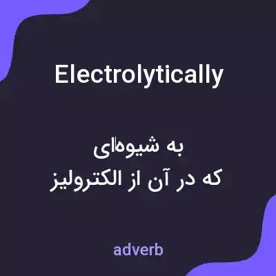 معنی electrolytically به فارسی معنی electrolytically به فارسی