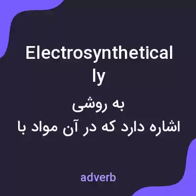 معنی electrosynthetically به فارسی معنی electrosynthetically به فارسی