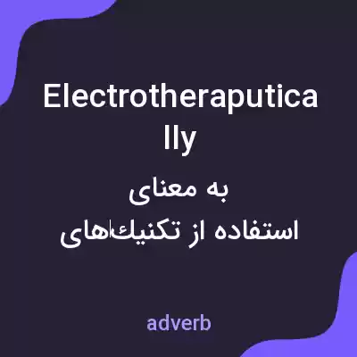 معنی electrotheraputically به فارسی معنی electrotheraputically به فارسی