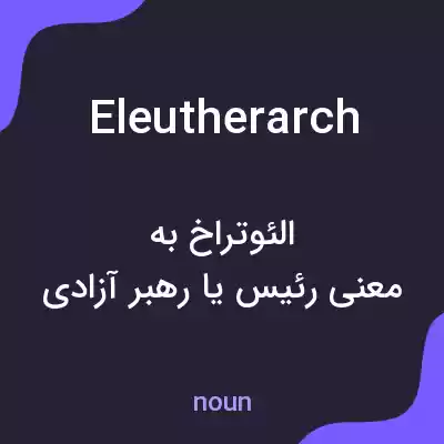 معنی eleutherarch به فارسی معنی eleutherarch به فارسی