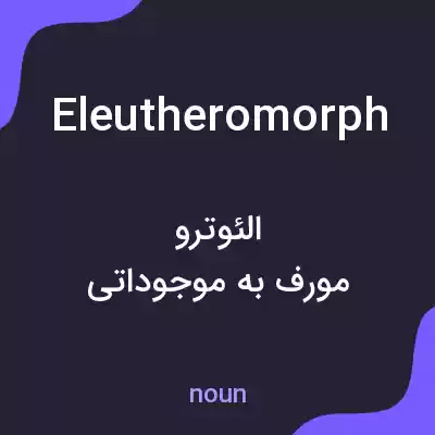 معنی eleutheromorph به فارسی معنی eleutheromorph به فارسی