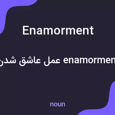 معنی enamorment به فارسی معنی enamorment به فارسی