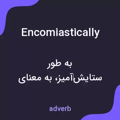 معنی encomiastically به فارسی معنی encomiastically به فارسی
