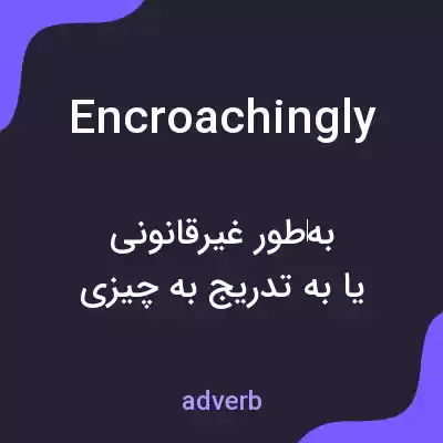 معنی encroachingly به فارسی معنی encroachingly به فارسی