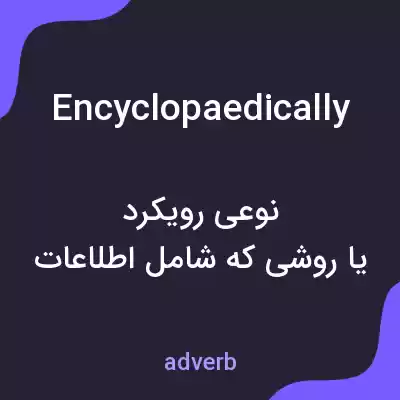 معنی encyclopaedically به فارسی معنی encyclopaedically به فارسی