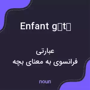 معنی enfant gâté به فارسی معنی enfant gâté به فارسی