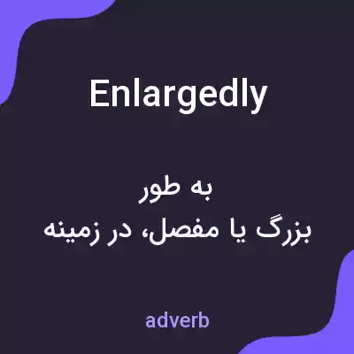 معنی enlargedly به فارسی معنی enlargedly به فارسی