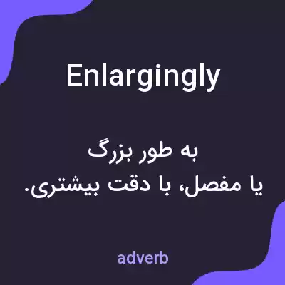 معنی enlargingly به فارسی