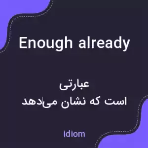 معنی enough already به فارسی معنی enough already به فارسی