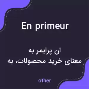 معنی en primeur به فارسی معنی en primeur به فارسی