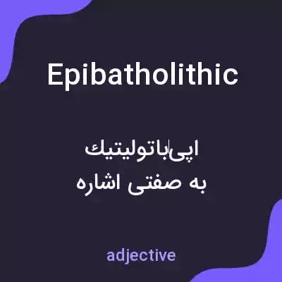 معنی epibatholithic به فارسی معنی epibatholithic به فارسی