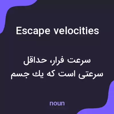 معنی escape velocities به فارسی معنی escape velocities به فارسی