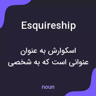 معنی esquireship به فارسی معنی esquireship به فارسی