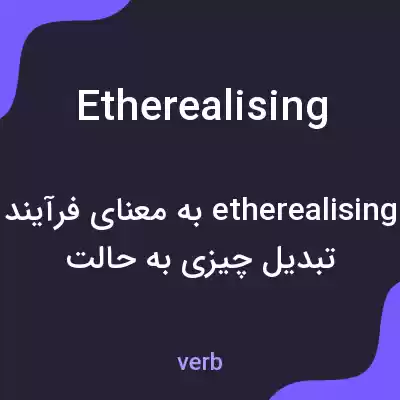 معنی etherealising به فارسی معنی etherealising به فارسی