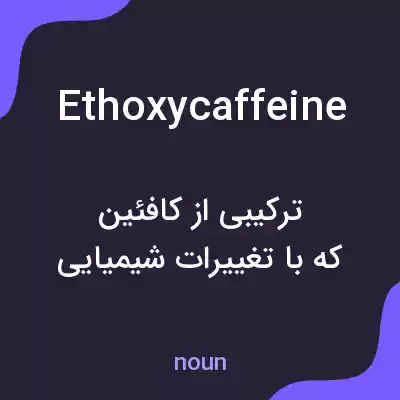 معنی ethoxycaffeine به فارسی معنی ethoxycaffeine به فارسی