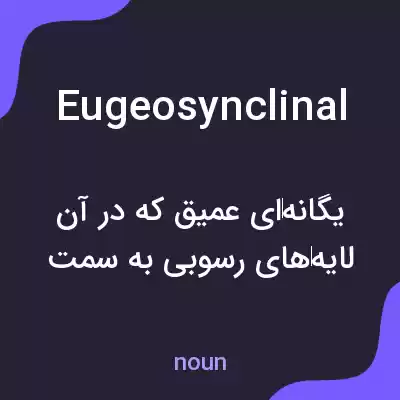 معنی eugeosynclinal به فارسی معنی eugeosynclinal به فارسی