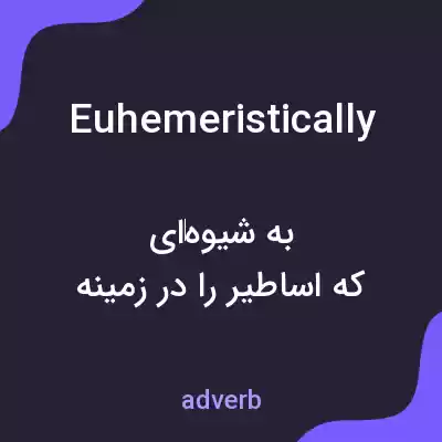 معنی euhemeristically به فارسی معنی euhemeristically به فارسی
