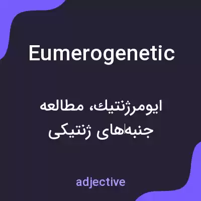 معنی eumerogenetic به فارسی معنی eumerogenetic به فارسی