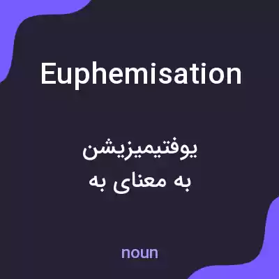 معنی euphemisation به فارسی معنی euphemisation به فارسی