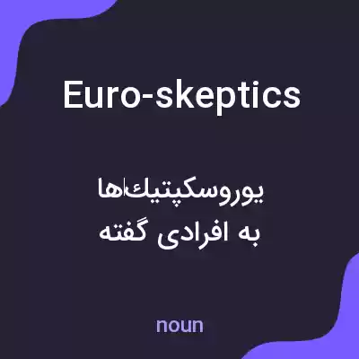 معنی euro-skeptics به فارسی معنی euro-skeptics به فارسی