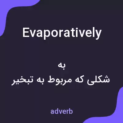 معنی evaporatively به فارسی معنی evaporatively به فارسی
