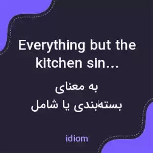 معنی everything but the kitchen sink به فارسی معنی everything but the kitchen sink به فارسی