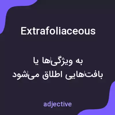 معنی extrafoliaceous به فارسی معنی extrafoliaceous به فارسی