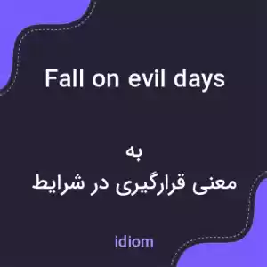 معنی fall on evil days به فارسی معنی fall on evil days به فارسی