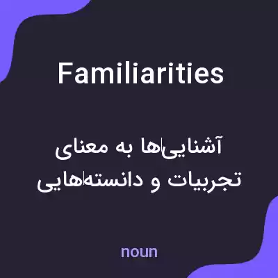 معنی familiarities به فارسی معنی familiarities به فارسی