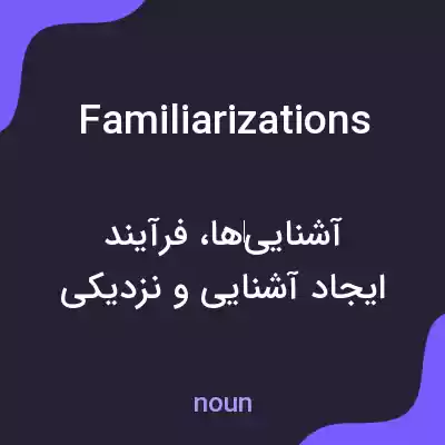 معنی familiarizations به فارسی