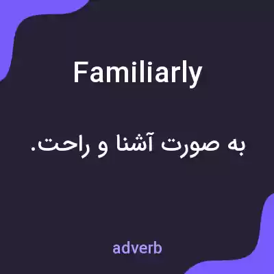 معنی familiarly به فارسی معنی familiarly به فارسی