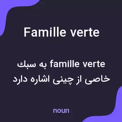 معنی famille verte به فارسی معنی famille verte به فارسی