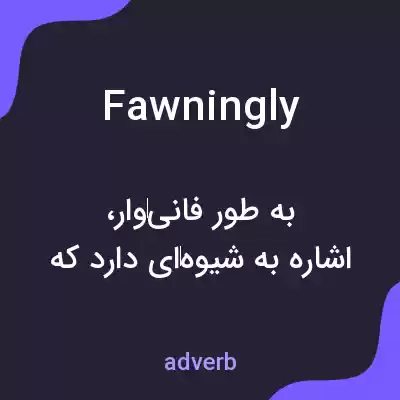 معنی fawningly به فارسی