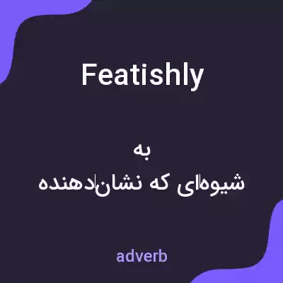معنی featishly به فارسی معنی featishly به فارسی