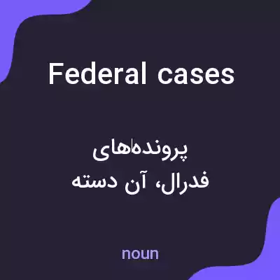 معنی federal cases به فارسی معنی federal cases به فارسی